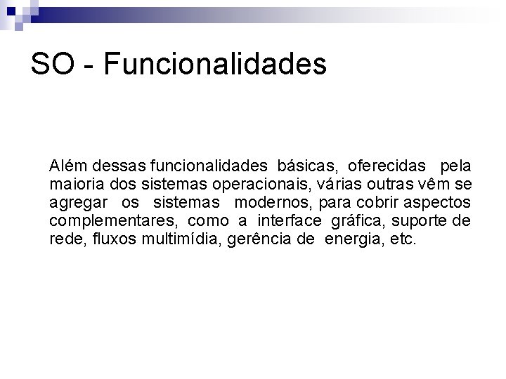 SO - Funcionalidades Além dessas funcionalidades básicas, oferecidas pela maioria dos sistemas operacionais, várias