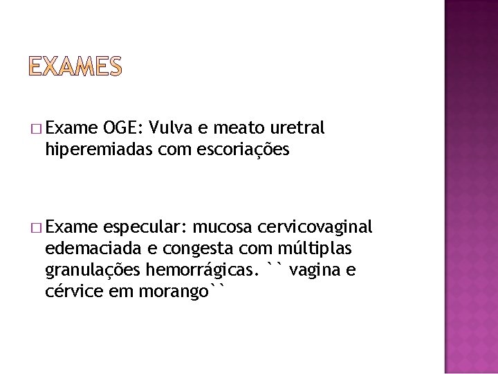 � Exame OGE: Vulva e meato uretral hiperemiadas com escoriações � Exame especular: mucosa