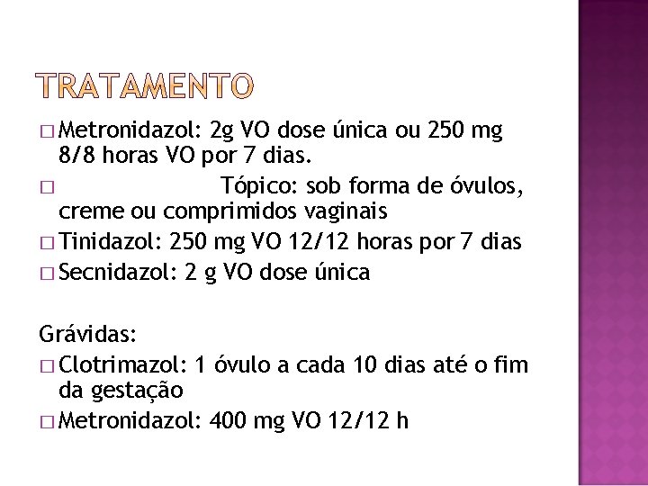 � Metronidazol: 2 g VO dose única ou 250 mg 8/8 horas VO por