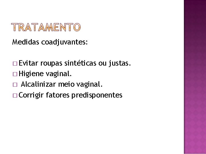 Medidas coadjuvantes: � Evitar roupas sintéticas ou justas. � Higiene vaginal. � Alcalinizar meio