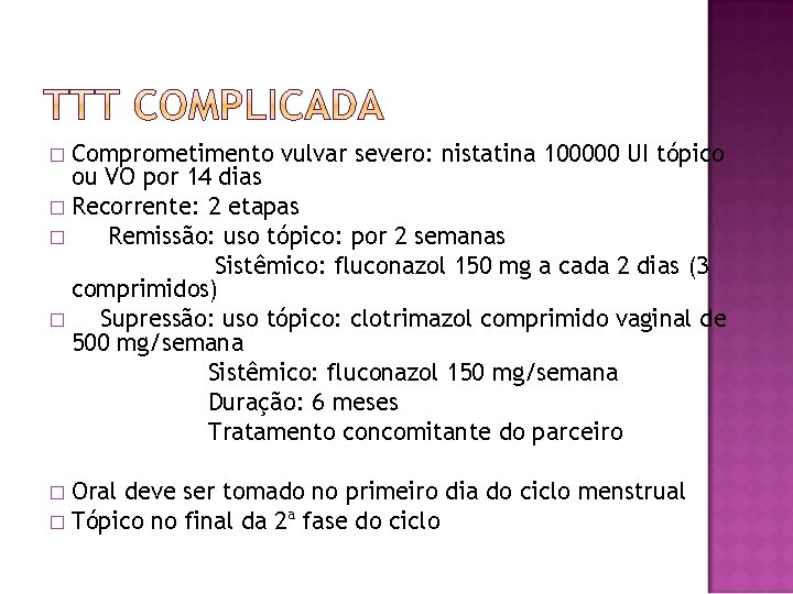 Comprometimento vulvar severo: nistatina 100000 UI tópico ou VO por 14 dias � Recorrente: