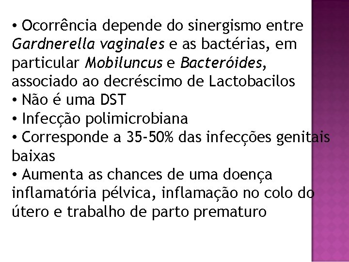  • Ocorrência depende do sinergismo entre Gardnerella vaginales e as bactérias, em particular