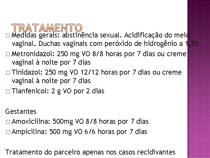 � Medidas gerais: abstinência sexual. Acidificação do meio vaginal. Duchas vaginais com peróxido de