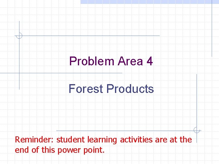 Problem Area 4 Forest Products Reminder: student learning activities are at the end of