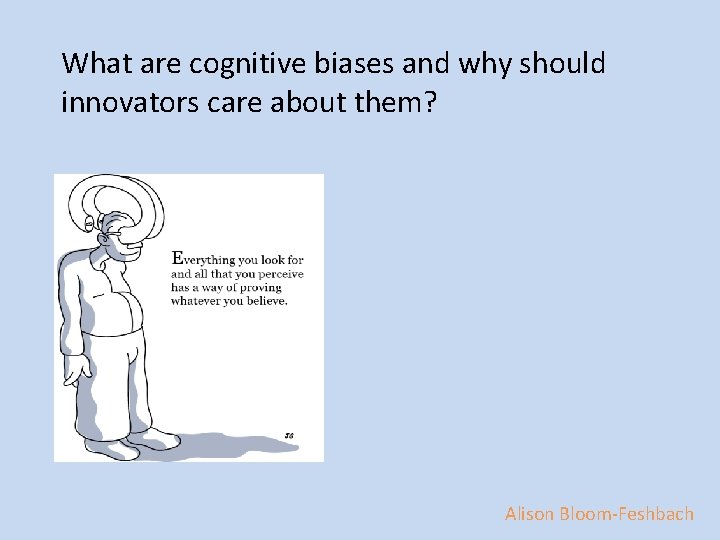 What are cognitive biases and why should innovators care about them? Alison Bloom-Feshbach 