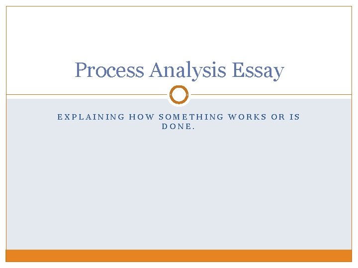 Process Analysis Essay EXPLAINING HOW SOMETHING WORKS OR IS DONE. 