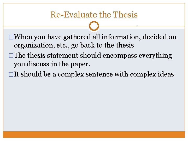 Re-Evaluate the Thesis �When you have gathered all information, decided on organization, etc. ,