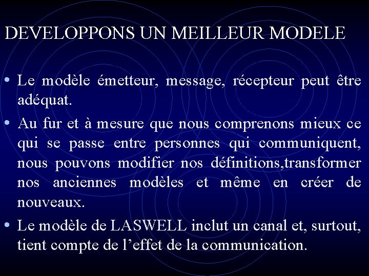 DEVELOPPONS UN MEILLEUR MODELE • Le modèle émetteur, message, récepteur peut être adéquat. • DEVELOPPONS UN MEILLEUR MODELE • Le modèle émetteur, message, récepteur peut être adéquat. •