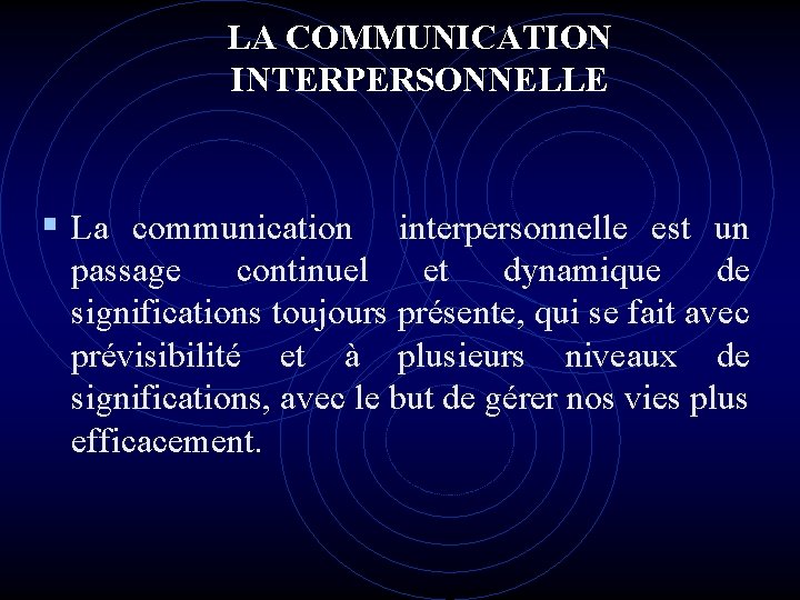 LA COMMUNICATION INTERPERSONNELLE § La communication interpersonnelle est un passage continuel et dynamique de LA COMMUNICATION INTERPERSONNELLE § La communication interpersonnelle est un passage continuel et dynamique de