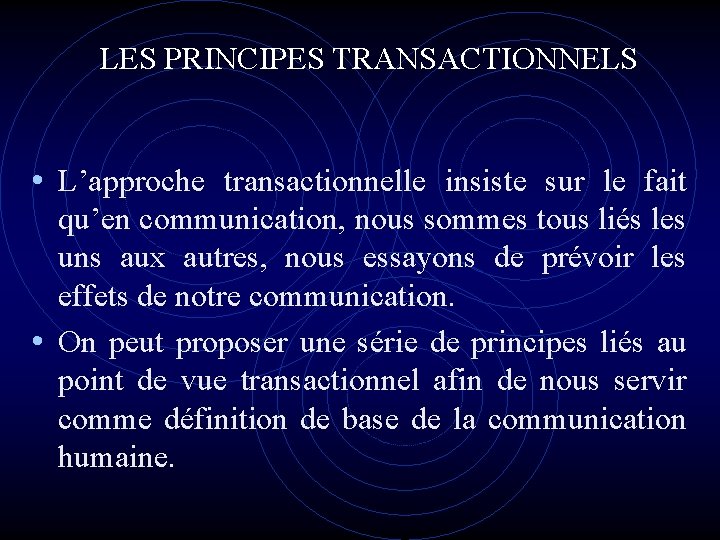 LES PRINCIPES TRANSACTIONNELS • L’approche transactionnelle insiste sur le fait qu’en communication, nous sommes LES PRINCIPES TRANSACTIONNELS • L’approche transactionnelle insiste sur le fait qu’en communication, nous sommes