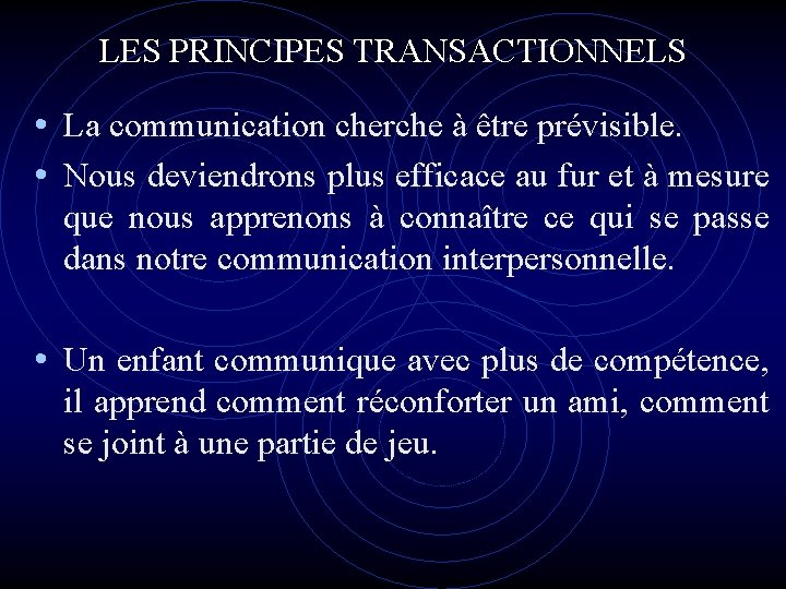 LES PRINCIPES TRANSACTIONNELS • La communication cherche à être prévisible. • Nous deviendrons plus LES PRINCIPES TRANSACTIONNELS • La communication cherche à être prévisible. • Nous deviendrons plus