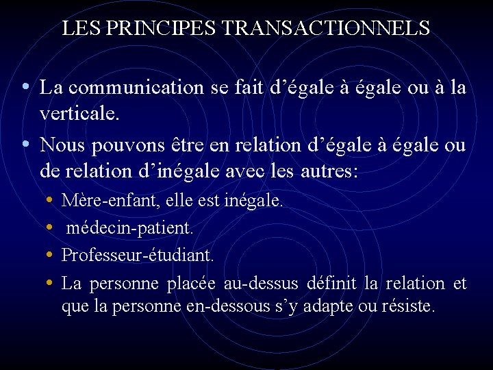 LES PRINCIPES TRANSACTIONNELS • La communication se fait d’égale à égale ou à la LES PRINCIPES TRANSACTIONNELS • La communication se fait d’égale à égale ou à la