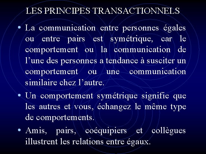LES PRINCIPES TRANSACTIONNELS • La communication entre personnes égales ou entre pairs est symétrique, LES PRINCIPES TRANSACTIONNELS • La communication entre personnes égales ou entre pairs est symétrique,