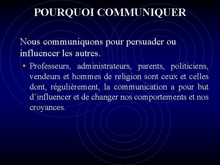 POURQUOI COMMUNIQUER Nous communiquons pour persuader ou influencer les autres. • Professeurs, administrateurs, parents, POURQUOI COMMUNIQUER Nous communiquons pour persuader ou influencer les autres. • Professeurs, administrateurs, parents,