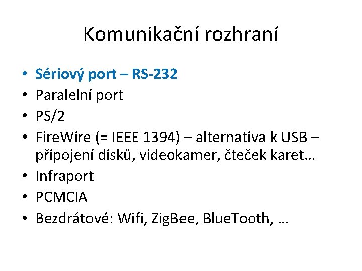 Komunikační rozhraní Sériový port – RS-232 Paralelní port PS/2 Fire. Wire (= IEEE 1394)