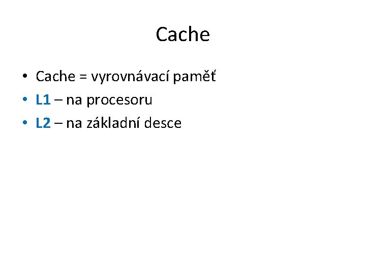Cache • Cache = vyrovnávací paměť • L 1 – na procesoru • L
