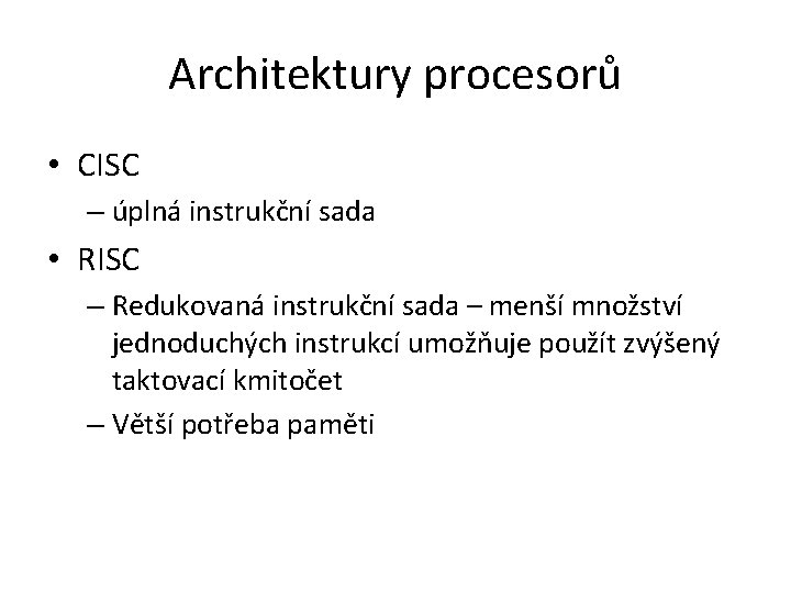 Architektury procesorů • CISC – úplná instrukční sada • RISC – Redukovaná instrukční sada