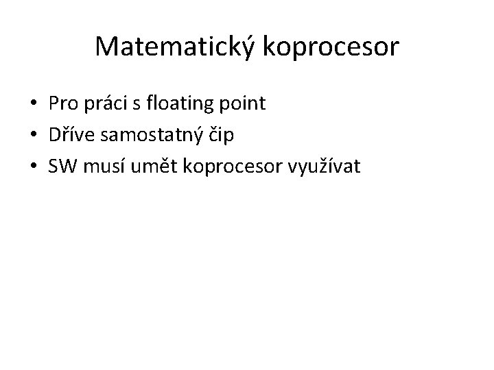 Matematický koprocesor • Pro práci s floating point • Dříve samostatný čip • SW