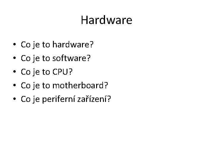 Hardware • • • Co je to hardware? Co je to software? Co je