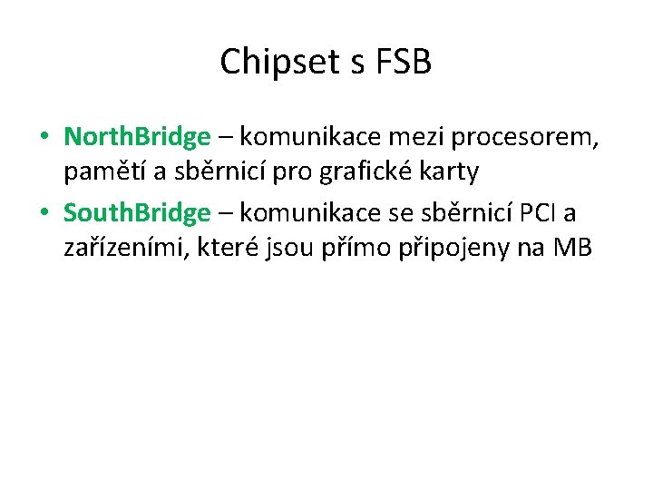 Chipset s FSB • North. Bridge – komunikace mezi procesorem, pamětí a sběrnicí pro