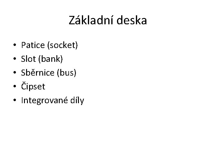 Základní deska • • • Patice (socket) Slot (bank) Sběrnice (bus) Čipset Integrované díly