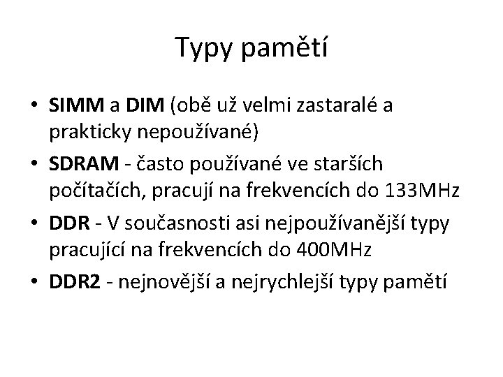 Typy pamětí • SIMM a DIM (obě už velmi zastaralé a prakticky nepoužívané) •