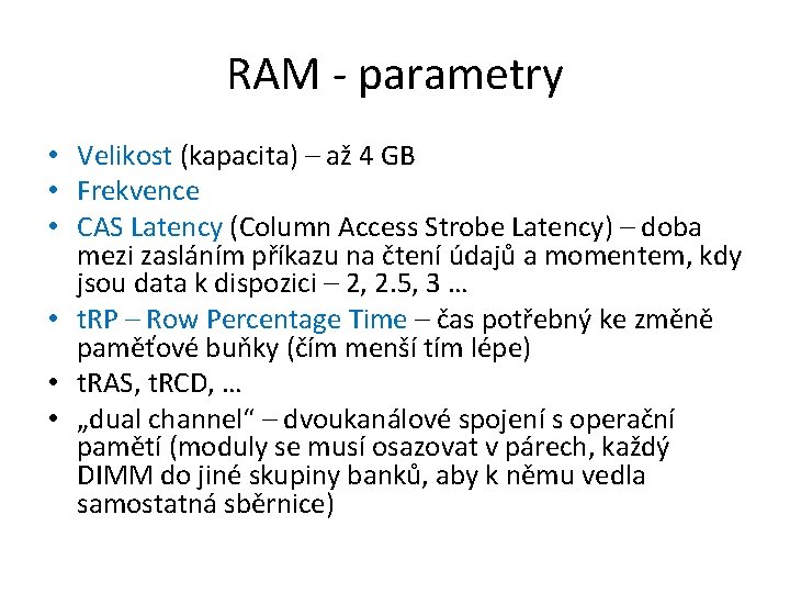 RAM - parametry • Velikost (kapacita) – až 4 GB • Frekvence • CAS