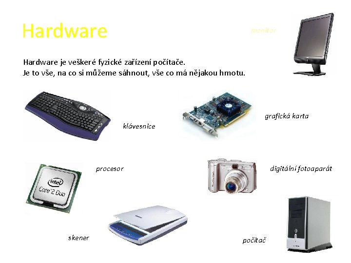Hardware monitor Hardware je veškeré fyzické zařízení počítače. Je to vše, na co si