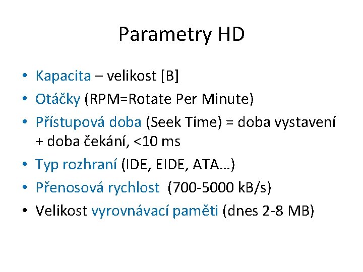 Parametry HD • Kapacita – velikost [B] • Otáčky (RPM=Rotate Per Minute) • Přístupová