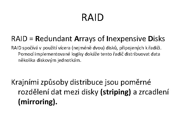 RAID = Redundant Arrays of Inexpensive Disks RAID spočívá v použití vícera (nejméně dvou)