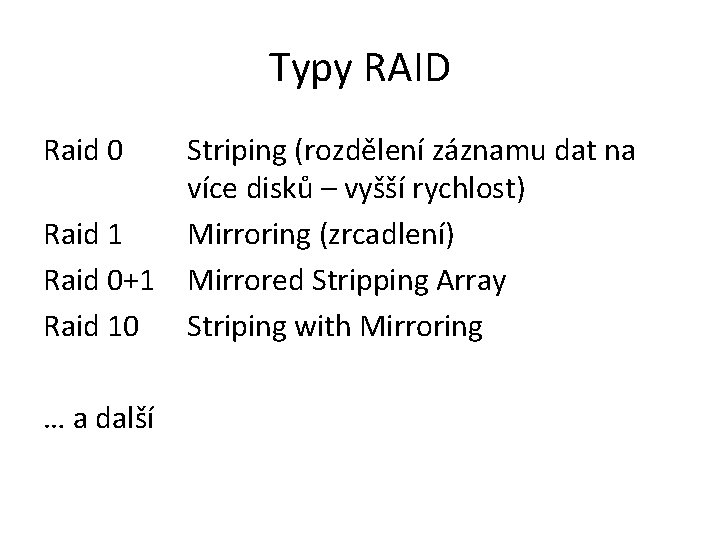 Typy RAID Raid 0 Striping (rozdělení záznamu dat na více disků – vyšší rychlost)