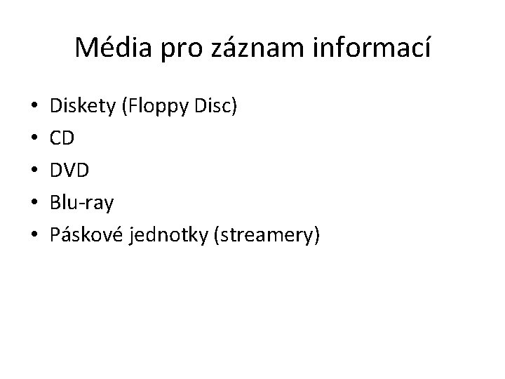 Média pro záznam informací • • • Diskety (Floppy Disc) CD DVD Blu-ray Páskové