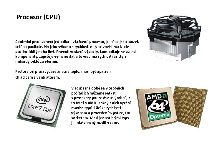 Procesor (CPU) Centrální procesorová jednotka – zkráceně procesor, je něco jako mozek celého počítače.