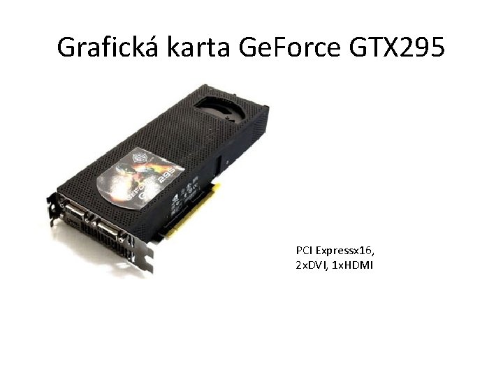 Grafická karta Ge. Force GTX 295 PCI Expressx 16, 2 x. DVI, 1 x.