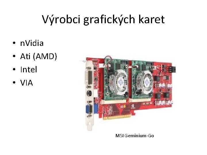 Výrobci grafických karet • • n. Vidia Ati (AMD) Intel VIA MSI Geminium-Go 