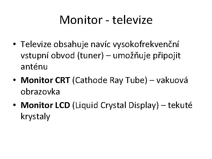 Monitor - televize • Televize obsahuje navíc vysokofrekvenční vstupní obvod (tuner) – umožňuje připojit