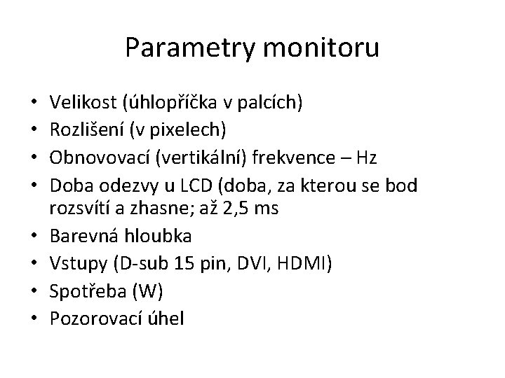 Parametry monitoru • • Velikost (úhlopříčka v palcích) Rozlišení (v pixelech) Obnovovací (vertikální) frekvence
