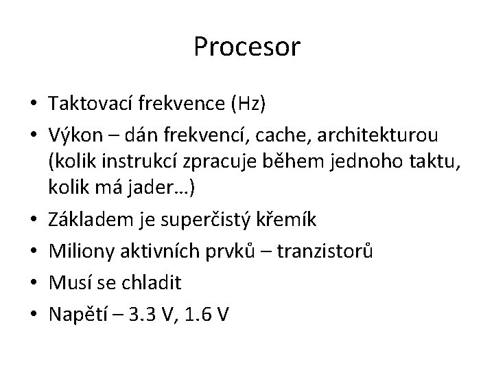 Procesor • Taktovací frekvence (Hz) • Výkon – dán frekvencí, cache, architekturou (kolik instrukcí