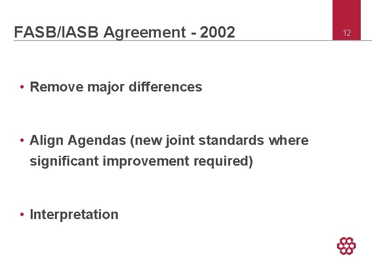 FASB/IASB Agreement - 2002 • Remove major differences • Align Agendas (new joint standards