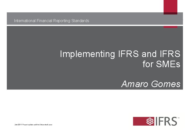 International Financial Reporting Standards Implementing IFRS and IFRS for SMEs Amaro Gomes July 2011