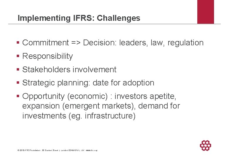 Implementing IFRS: Challenges § Commitment => Decision: leaders, law, regulation § Responsibility § Stakeholders