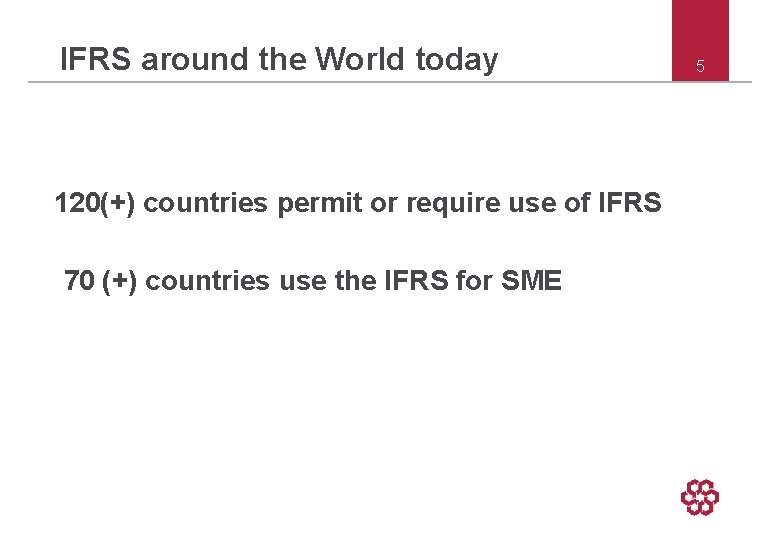 IFRS around the World today 120(+) countries permit or require use of IFRS 70