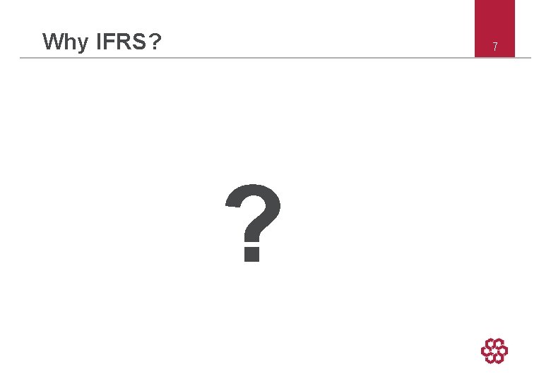 Why IFRS? 7 ? 