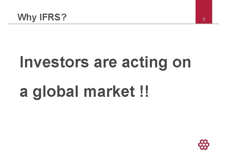 Why IFRS? Investors are acting on a global market !! 8 