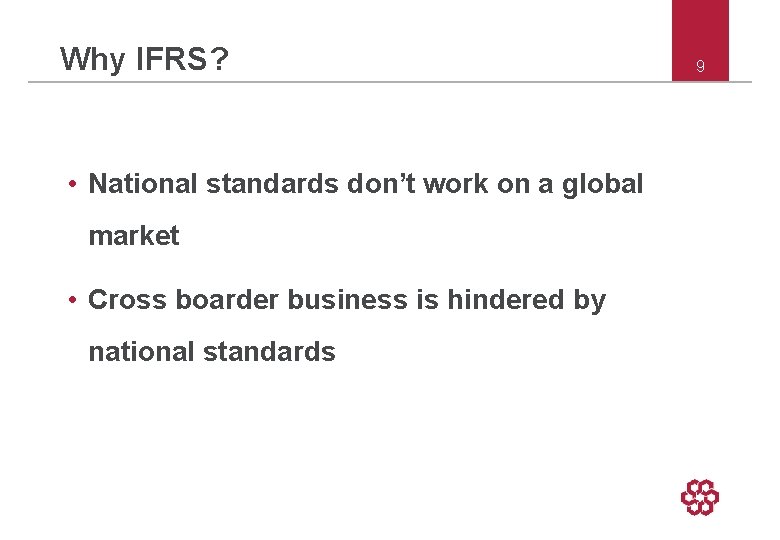 Why IFRS? • National standards don’t work on a global market • Cross boarder