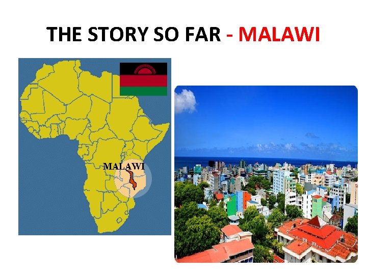 THE STORY SO FAR - MALAWI THE STORY SO FAR - MALAWI
