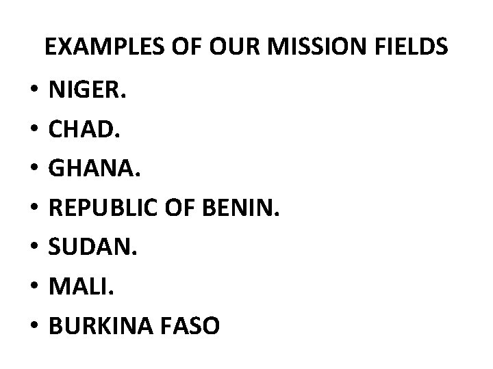 EXAMPLES OF OUR MISSION FIELDS • • NIGER. CHAD. GHANA. REPUBLIC OF BENIN. SUDAN. EXAMPLES OF OUR MISSION FIELDS • • NIGER. CHAD. GHANA. REPUBLIC OF BENIN. SUDAN.