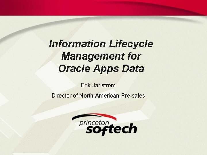 Information Lifecycle Management for Oracle Apps Data Erik Jarlstrom Director of North American Pre-sales Information Lifecycle Management for Oracle Apps Data Erik Jarlstrom Director of North American Pre-sales