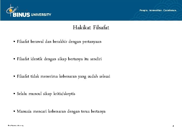 Hakikat Filsafat • Filsafat berawal dan berakhir dengan pertanyaan • Filsafat identik dengan sikap