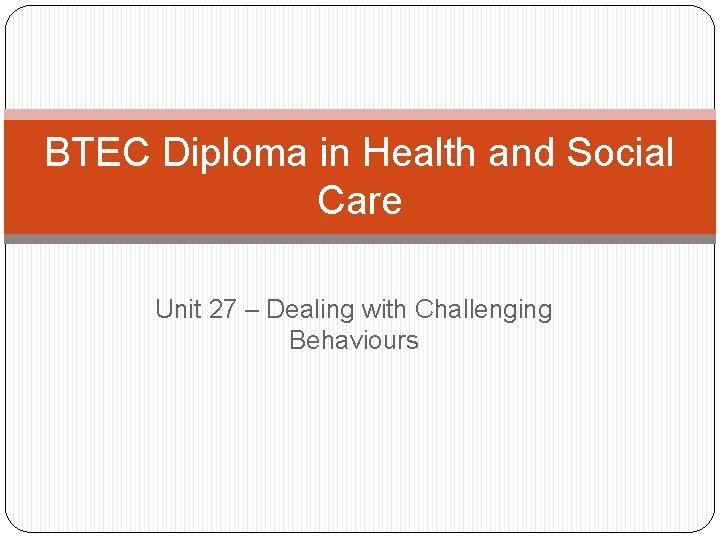 BTEC Diploma in Health and Social Care Unit 27 – Dealing with Challenging Behaviours